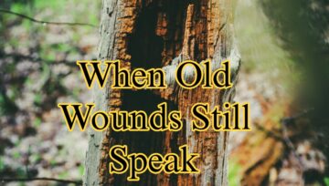 When Old Wounds Still Speak