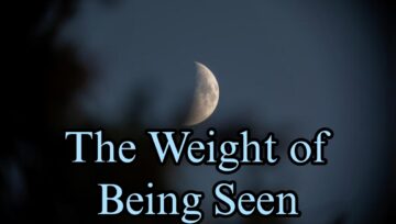 The Weight of Being Seen