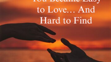 You Became Easy to Love… And Hard to Find