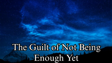 The Guilt of Not Being Enough Yet