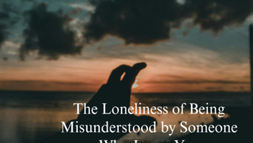 The Loneliness of Being Misunderstood by Someone Who Loves You