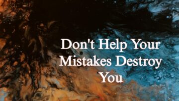 Don't Help Your Mistakes Destroy You