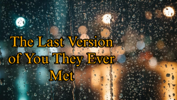 The Last Version of You They Ever Met